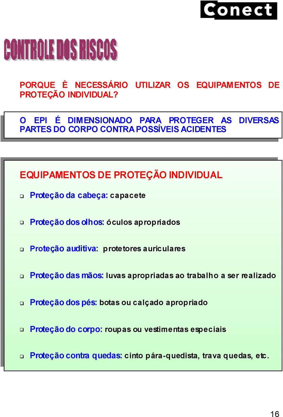 Proteção da cabeça: capacete Proteção dos olhos: óculos apropriados Proteção auditiva: protetores auriculares Proteção das mãos: