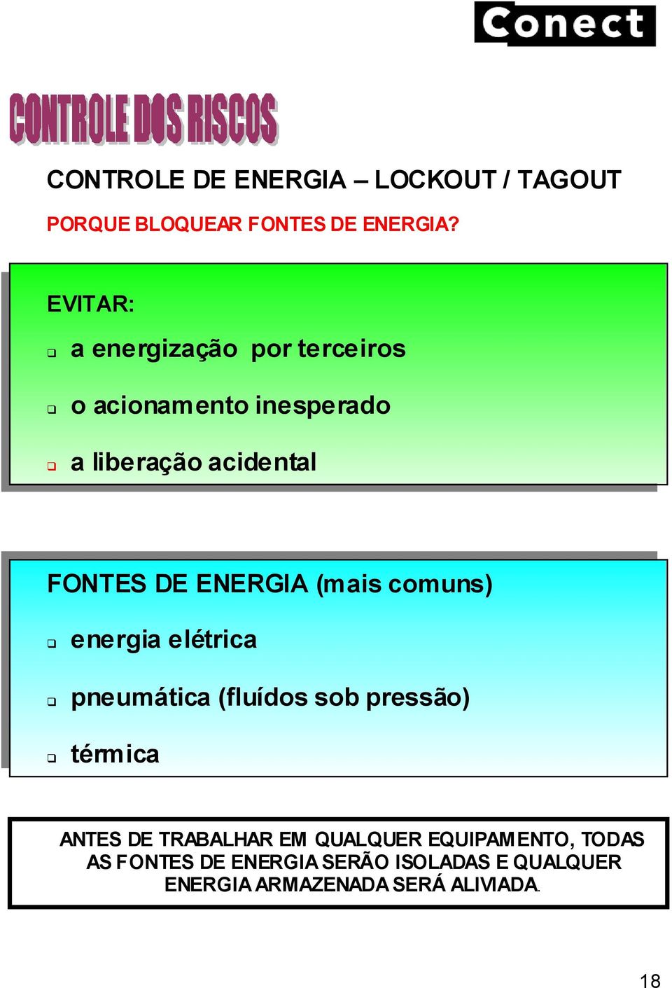 ENERGIA (mais comuns) energia elétrica pneumática (fluídos sob pressão) térmica ANTES DE