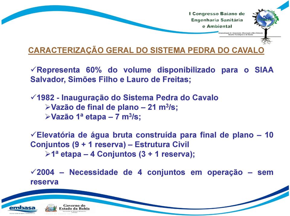 /s; Vazão 1ª etapa 7 m 3 /s; Elevatória de água bruta construída para final de plano 10 Conjuntos (9 + 1