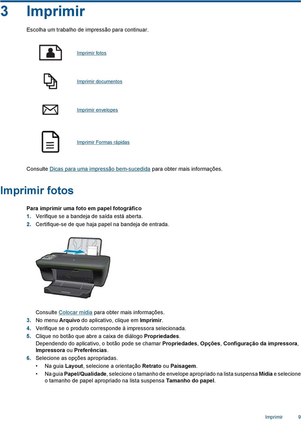 Imprimir fotos Para imprimir uma foto em papel fotográfico 1. Verifique se a bandeja de saída está aberta. 2. Certifique-se de que haja papel na bandeja de entrada.