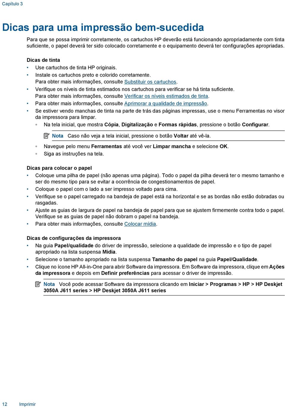 Para obter mais informações, consulte Substituir os cartuchos. Verifique os níveis de tinta estimados nos cartuchos para verificar se há tinta suficiente.