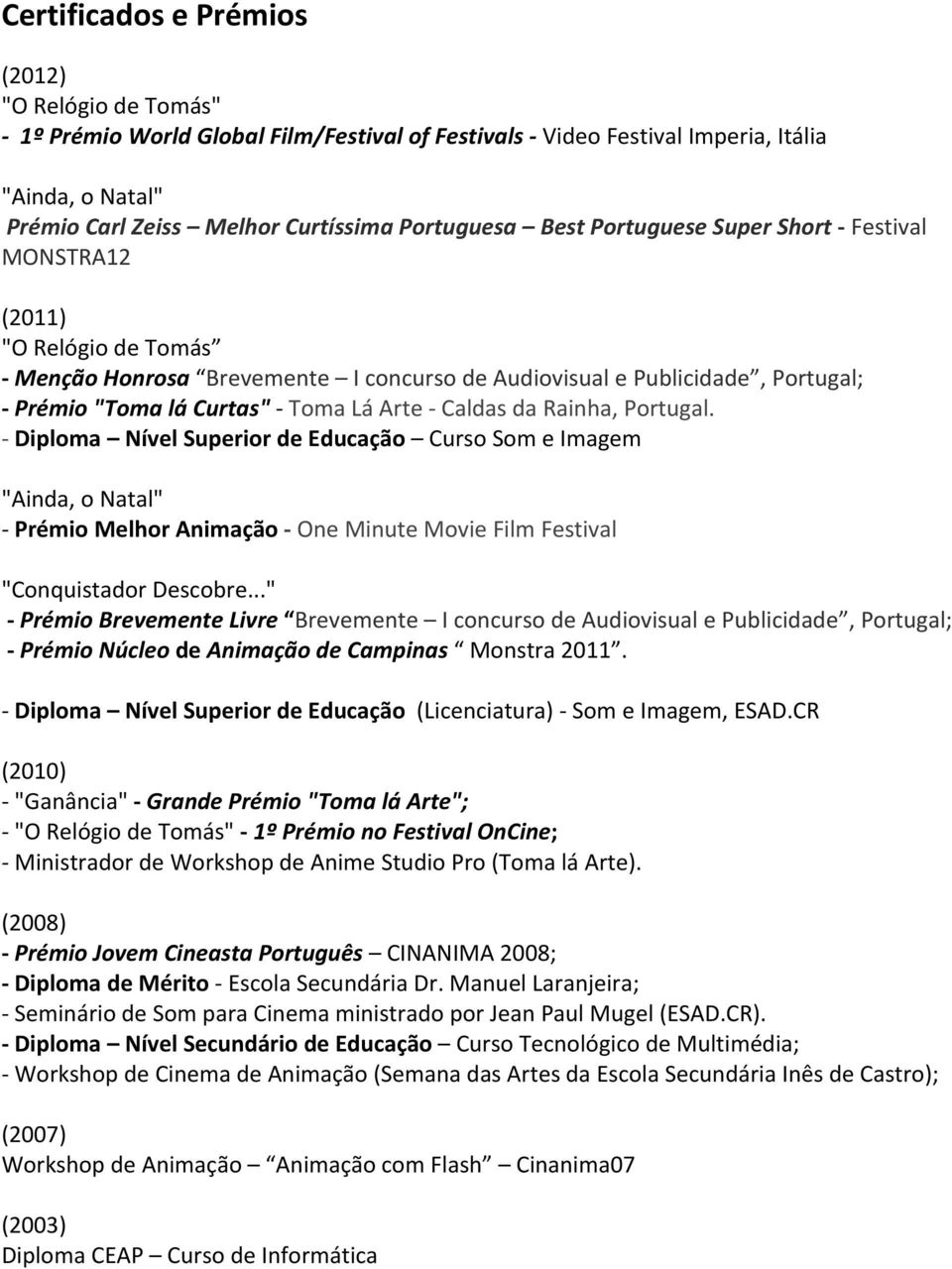 Rainha, Portugal. Diploma Nível Superior de Educação Curso Som e Imagem "Ainda, o Natal" Prémio Melhor Animação One Minute Movie Film Festival "Conquistador Descobre.