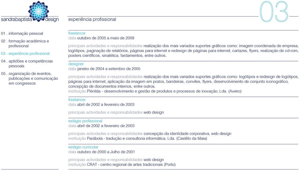designer data janeiro de 2004 a setembro de 2005 principais actividades e responsabilidades realização dos mais variados suportes gráficos como: logótipos e redesign de logótipos, páginas para