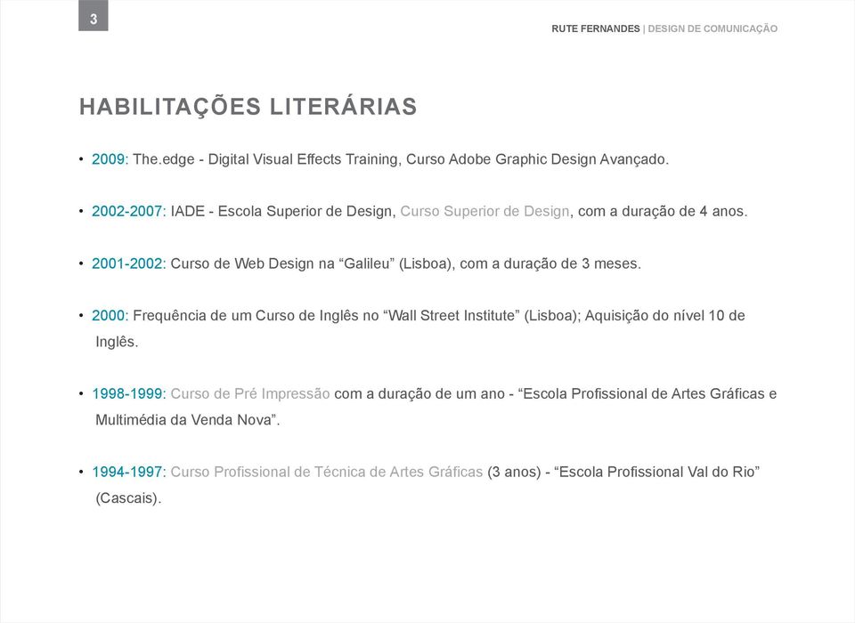 2001-2002: Curso de Web Design na Galileu (Lisboa), com a duração de 3 meses.