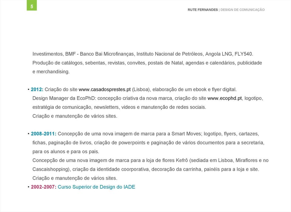pt (Lisboa), elaboração de um ebook e flyer digital. Design Manager da EcoPhD: concepção criativa da nova marca, criação do site www.ecophd.