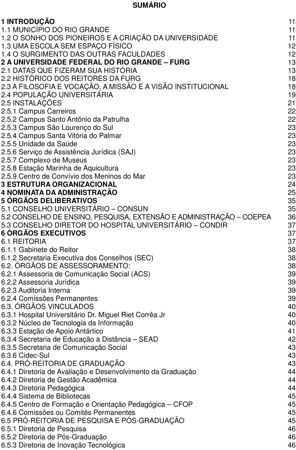 3 A FILOSOFIA E VOCAÇÃO, A MISSÃO E A VISÃO INSTITUCIONAL 18 2.4 POPULAÇÃO UNIVERSITÁRIA 19 2.5 INSTALAÇÕES 21 2.5.1 Campus Carreiros 22 2.5.2 Campus Santo Antônio da Patrulha 22 2.5.3 Campus São Lourenço do Sul 23 2.