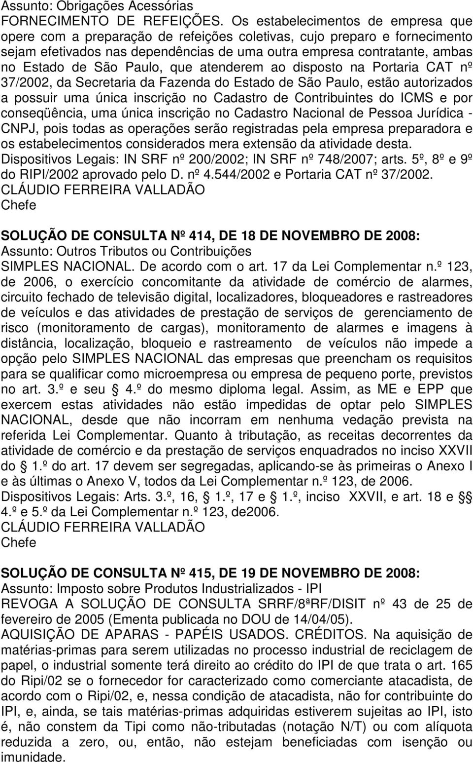 São Paulo, que atenderem ao disposto na Portaria CAT nº 37/2002, da Secretaria da Fazenda do Estado de São Paulo, estão autorizados a possuir uma única inscrição no Cadastro de Contribuintes do ICMS