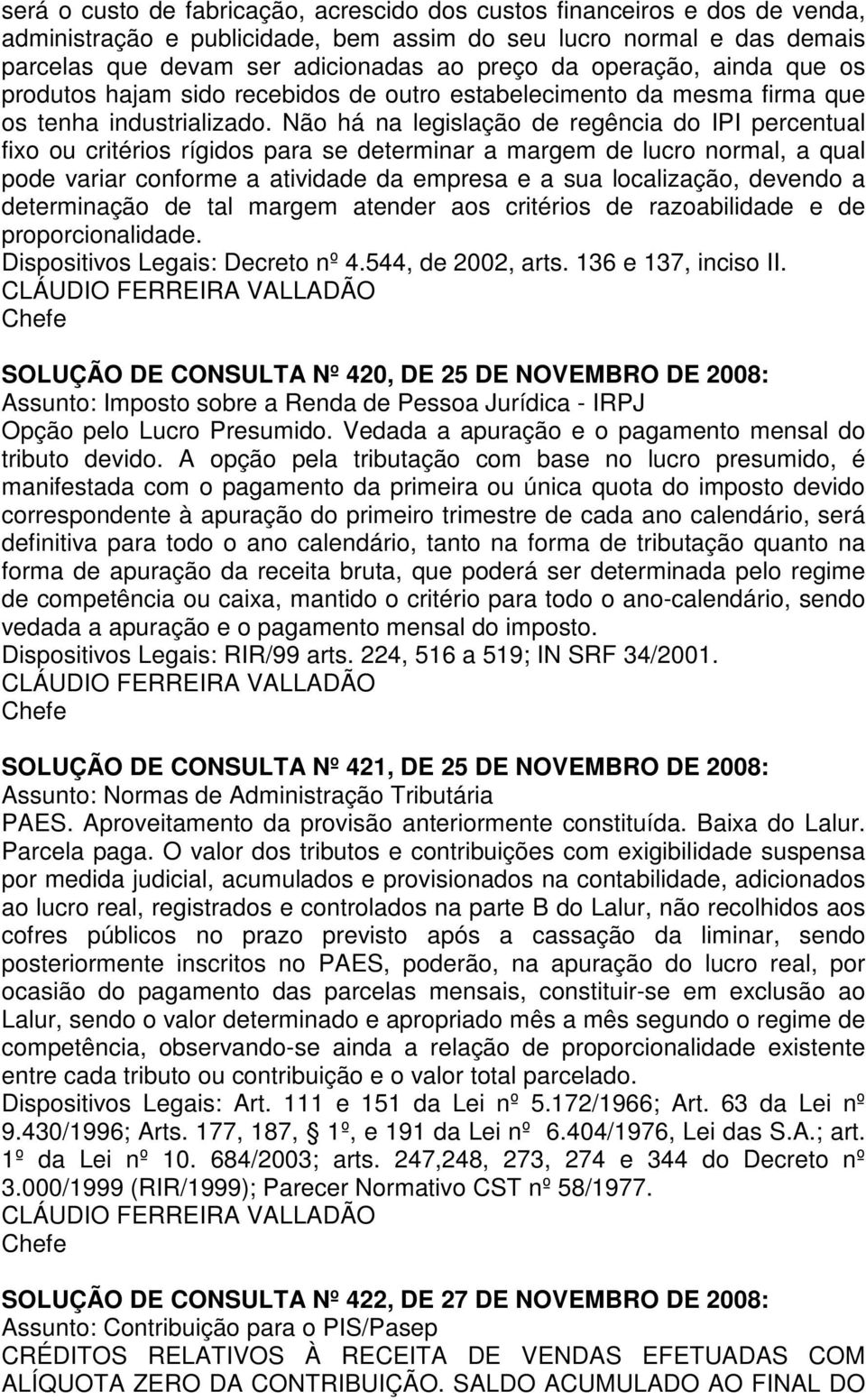 Não há na legislação de regência do IPI percentual fixo ou critérios rígidos para se determinar a margem de lucro normal, a qual pode variar conforme a atividade da empresa e a sua localização,