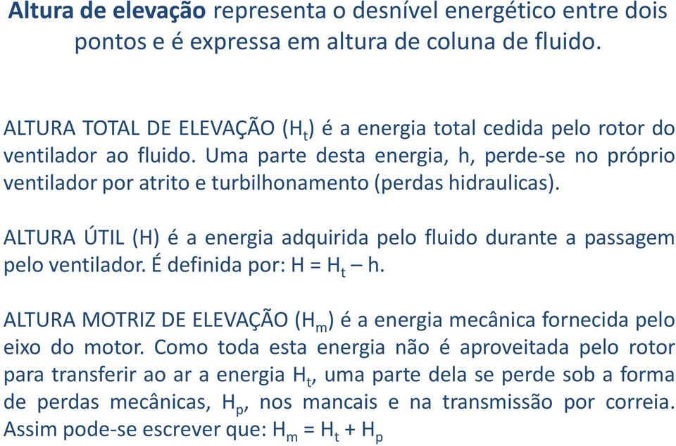 Uma parte desta energia, h, perde-se no próprio ventilador por atrito e turbilhonamento (perdas hidraulicas).