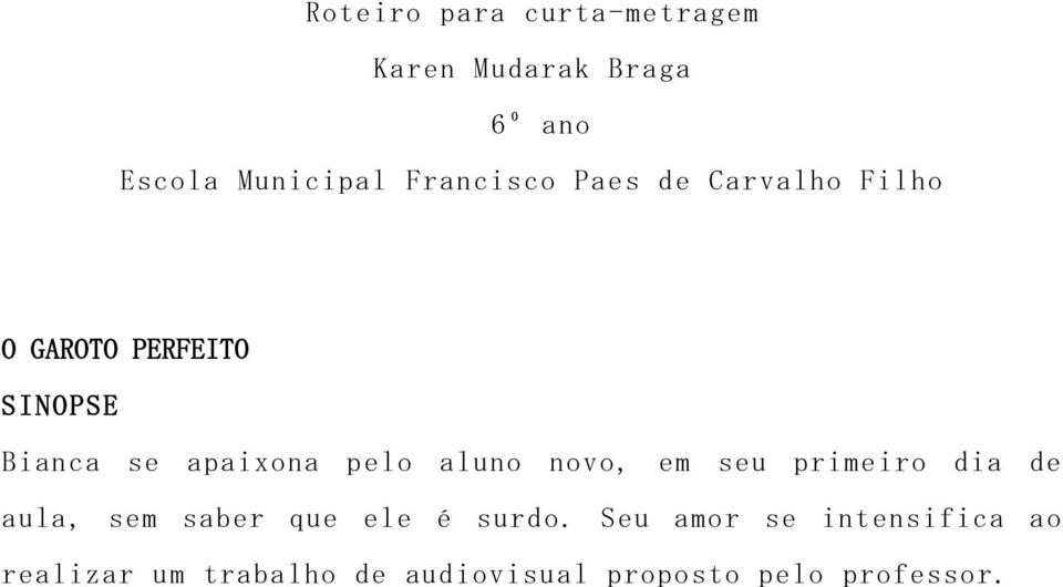 pelo aluno novo, em seu primeiro dia de aula, sem saber que ele é surdo.