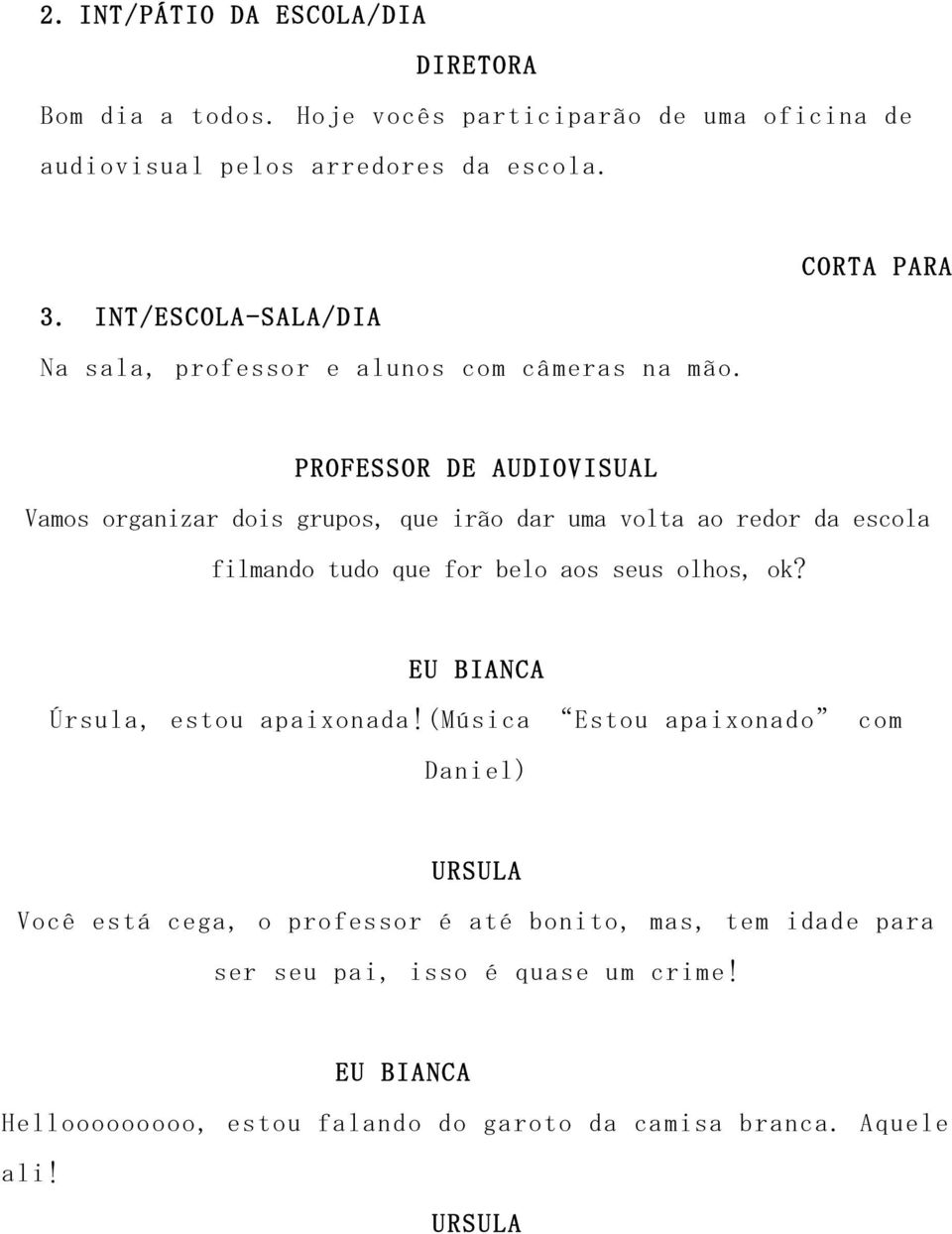 PROFESSOR DE AUDIOVISUAL Vamos organizar dois grupos, que irão dar uma volta ao redor da escola filmando tudo que for belo aos seus olhos, ok?