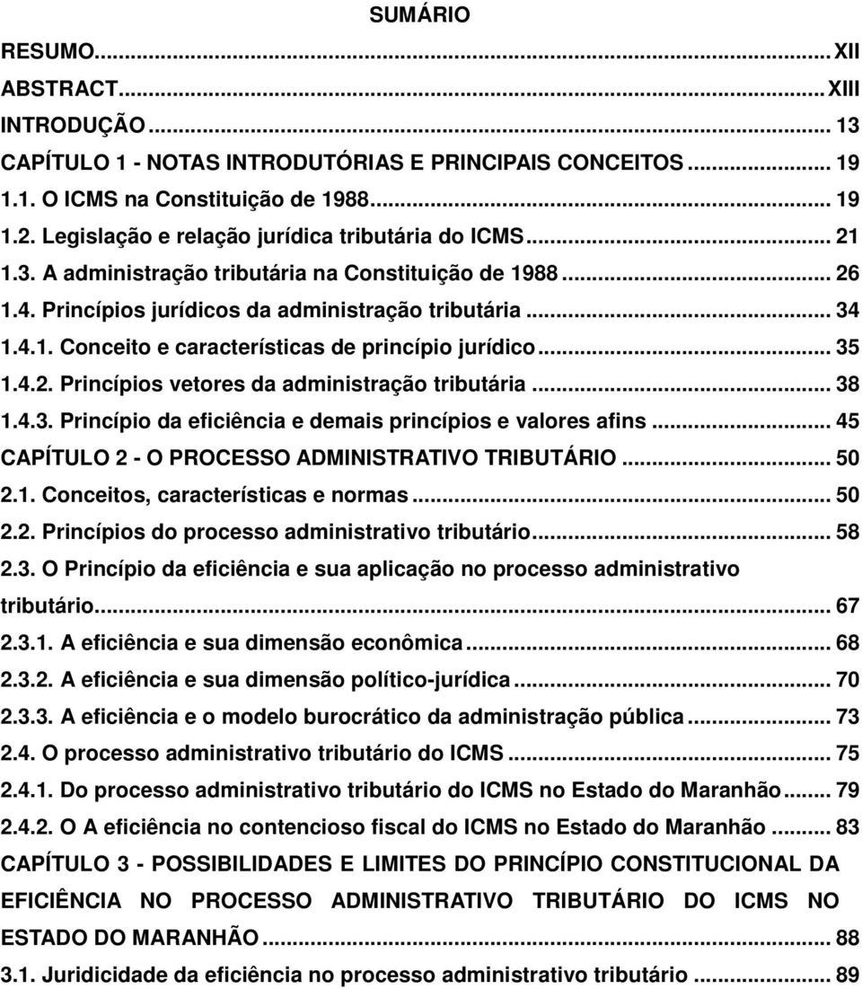 .. 35 1.4.2. Princípios vetores da administração tributária... 38 1.4.3. Princípio da eficiência e demais princípios e valores afins... 45 CAPÍTULO 2 - O PROCESSO ADMINISTRATIVO TRIBUTÁRIO... 50 2.1. Conceitos, características e normas.