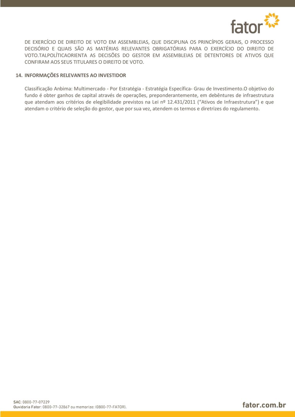 INFORMAÇÕES RELEVANTES AO INVESTIDOR Classificação Anbima: Multimercado - Por Estratégia - Estratégia Específica- Grau de Investimento.