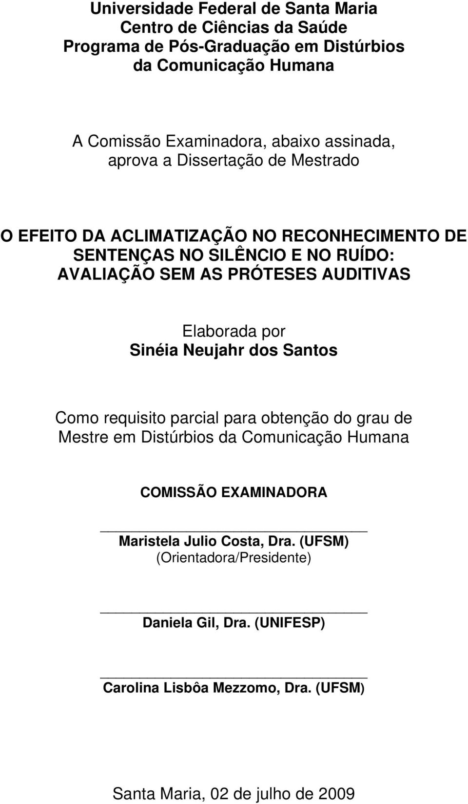AUDITIVAS Elaborada por Sinéia Neujahr dos Santos Como requisito parcial para obtenção do grau de Mestre em Distúrbios da Comunicação Humana COMISSÃO