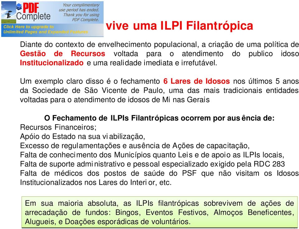 Um exemplo claro disso é o fechamento 6 Lares de Idosos nos últimos 5 anos da Sociedade de São Vicente de Paulo, uma das mais tradicionais entidades voltadas para o atendimento de idosos de Mi nas