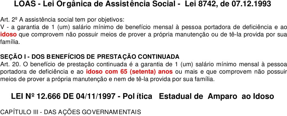 manutenção ou de tê-la provida por sua família. SEÇÃO I - DOS BENEFÍCIOS DE PRESTA ÇÃO CONTINUADA Art. 20.