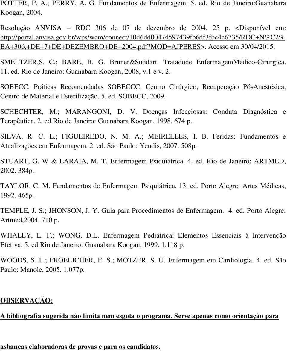 Tratadode EnfermagemMédico-Cirúrgica. 11. ed. Rio de Janeiro: Guanabara Koogan, 2008, v.1 e v. 2. SOBECC. Práticas Recomendadas SOBECCC.