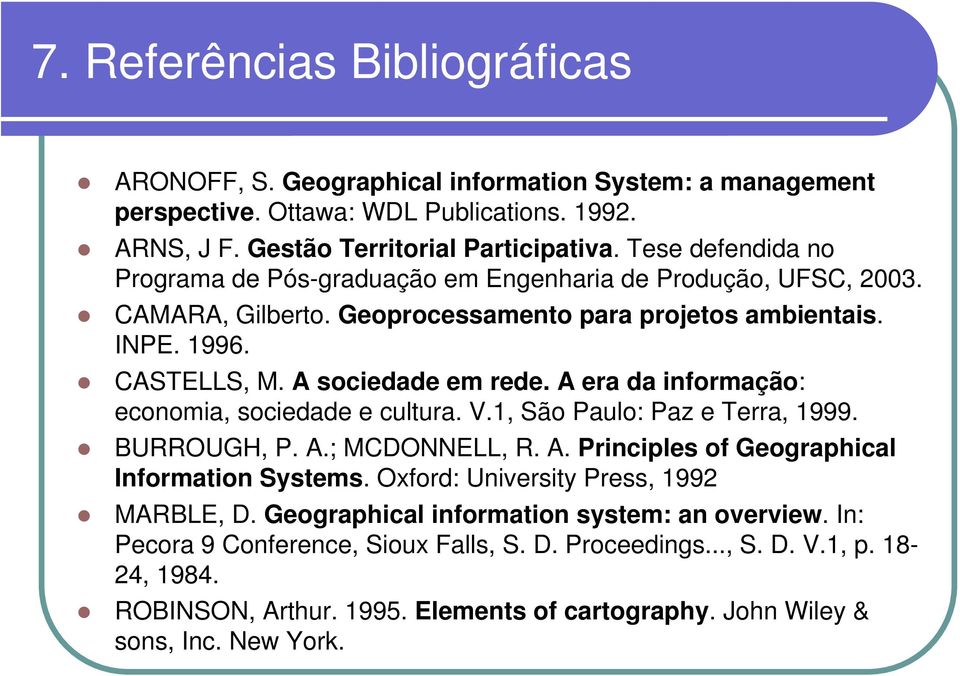 A era da informação: economia, sociedade e cultura. V.1, São Paulo: Paz e Terra, 1999. BURROUGH, P. A.; MCDONNELL, R. A. Principles of Geographical Information Systems.