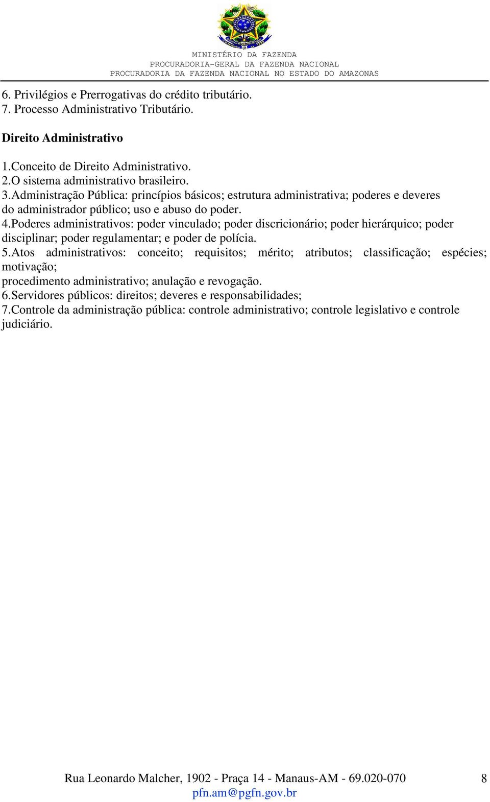 Poderes administrativos: poder vinculado; poder discricionário; poder hierárquico; poder disciplinar; poder regulamentar; e poder de polícia. 5.