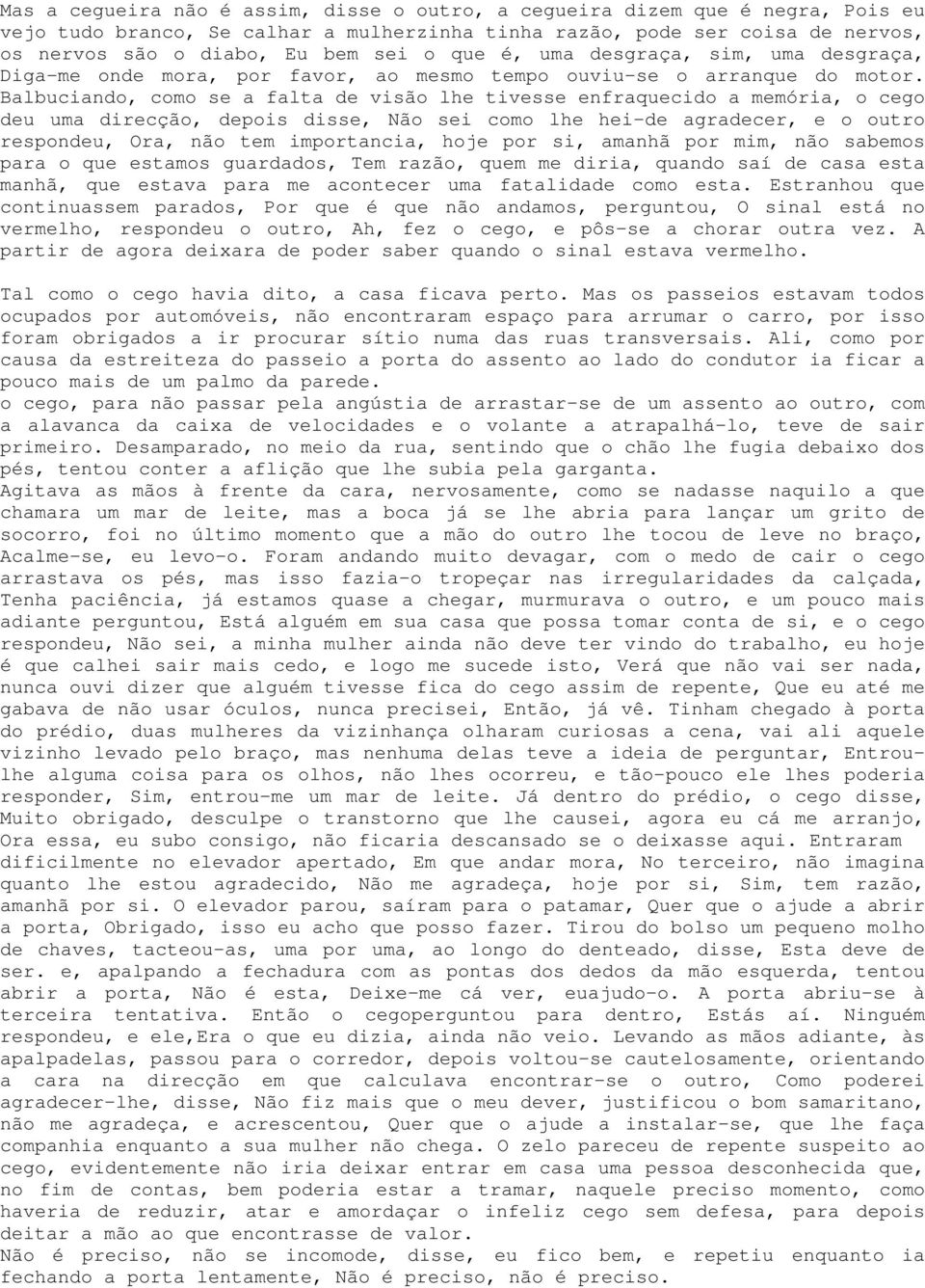 Balbuciando, como se a falta de visão lhe tivesse enfraquecido a memória, o cego deu uma direcção, depois disse, Não sei como lhe hei-de agradecer, e o outro respondeu, Ora, não tem importancia, hoje