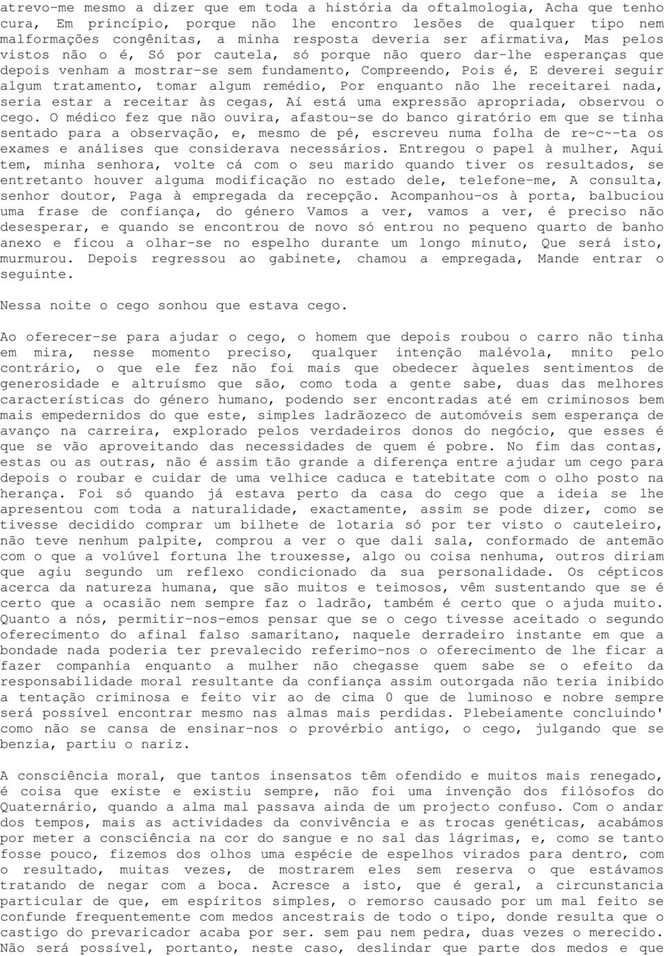 tratamento, tomar algum remédio, Por enquanto não lhe receitarei nada, seria estar a receitar às cegas, Aí está uma expressão apropriada, observou o cego.