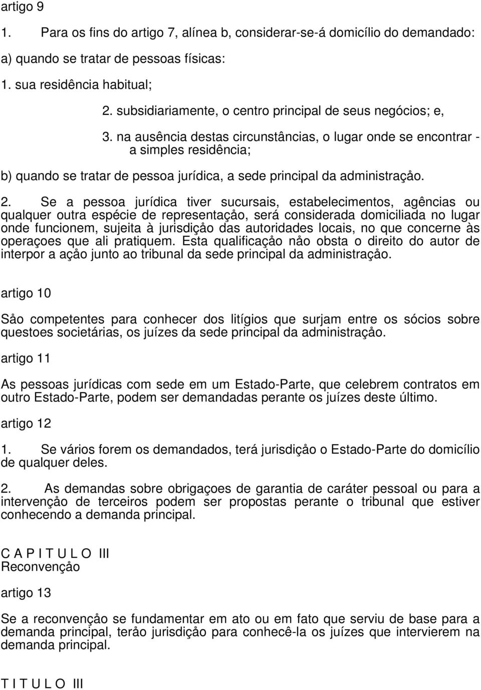 na ausência destas circunstâncias, o lugar onde se encontrar - a simples residência; b) quando se tratar de pessoa jurídica, a sede principal da administraçåo. 2.