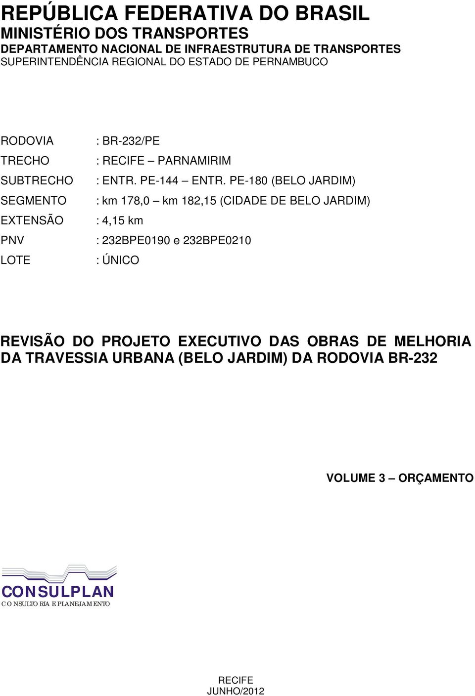 PE-180 (BELO JARDIM) : km 178,0 km 182,15 (CIDADE DE BELO JARDIM) : 4,15 km : 232BPE0190 e 232BPE0210 : ÚNICO REVISÃO DO PROJETO EXECUTIVO