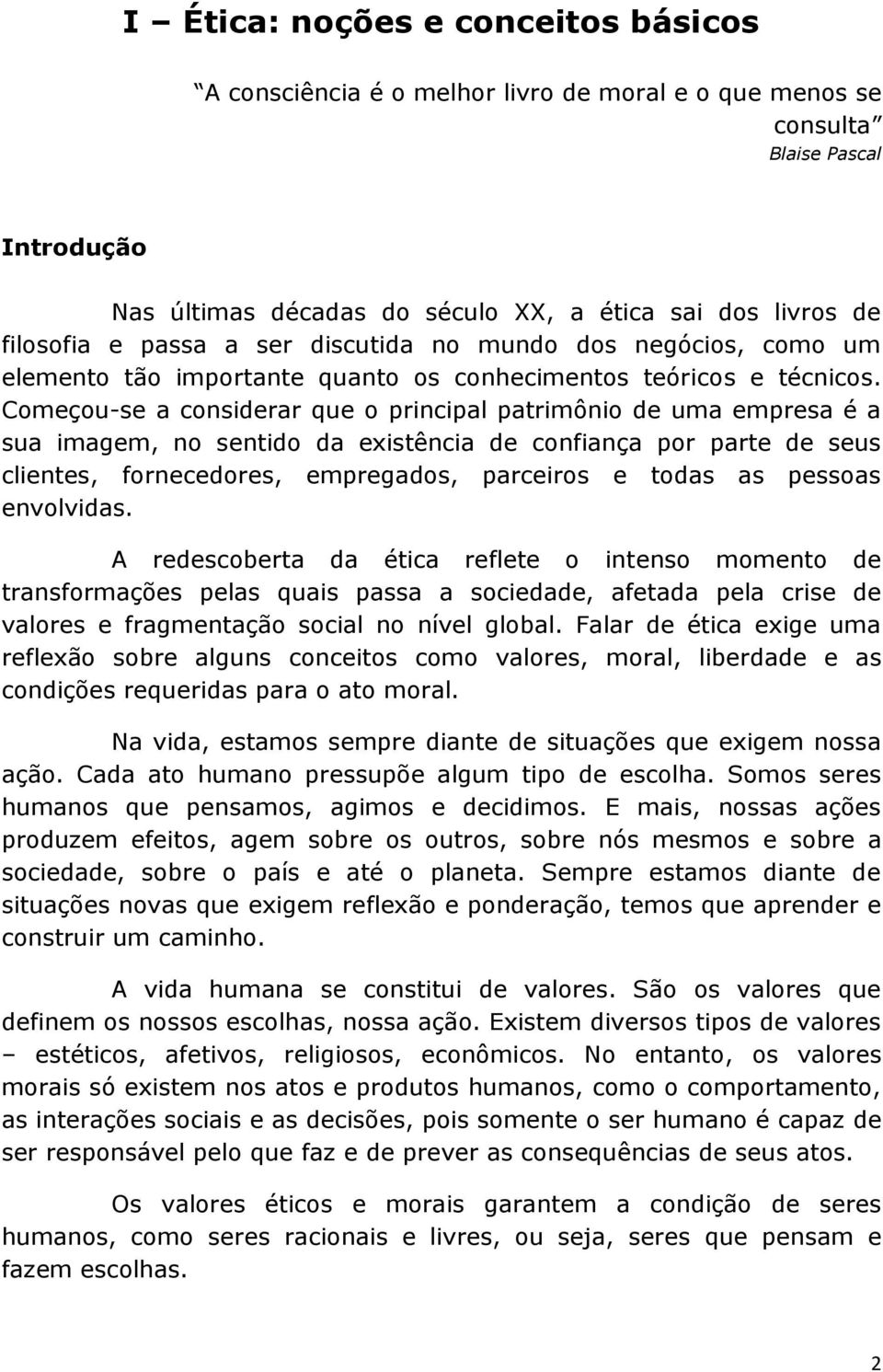 Começou-se a considerar que o principal patrimônio de uma empresa é a sua imagem, no sentido da existência de confiança por parte de seus clientes, fornecedores, empregados, parceiros e todas as