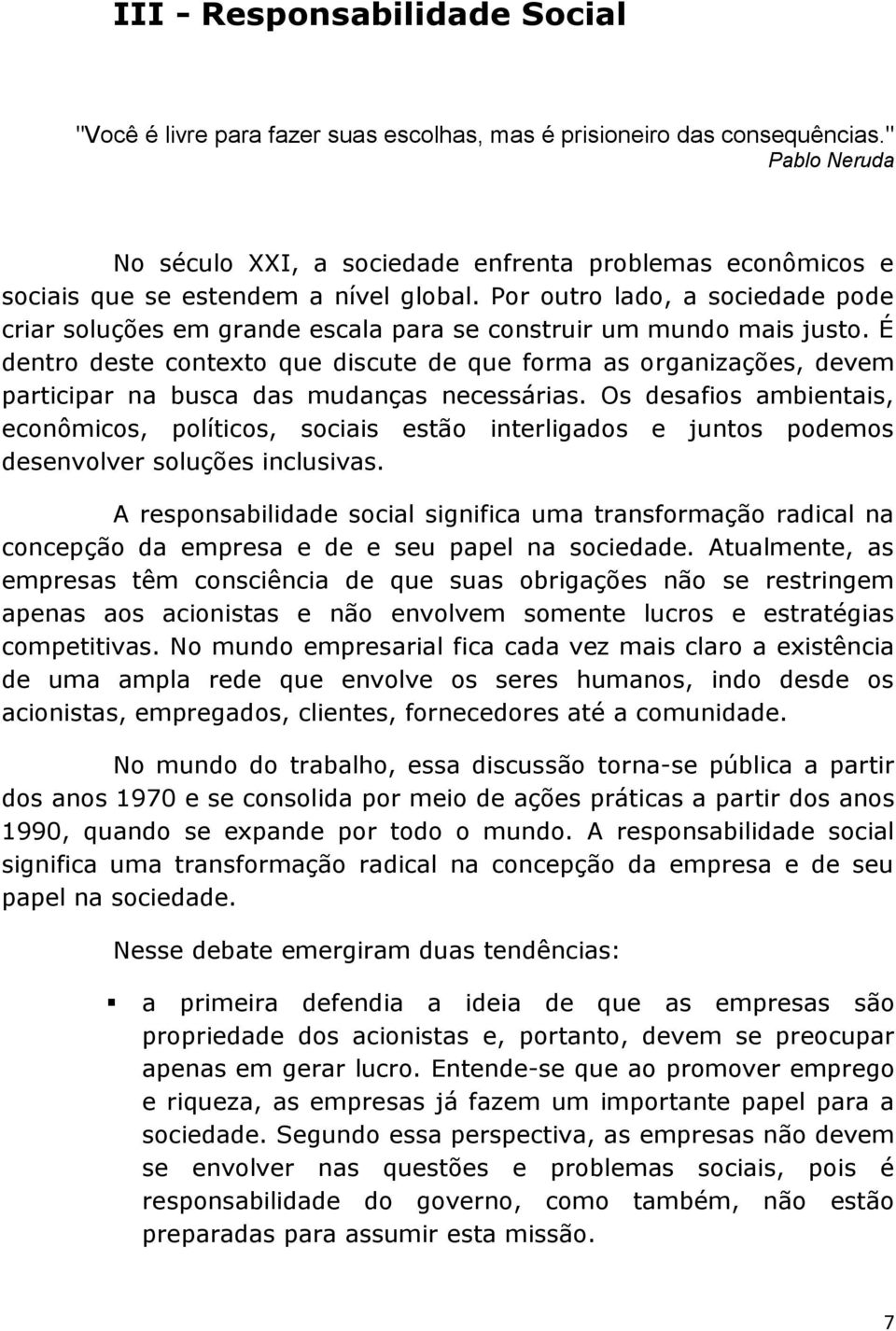 Por outro lado, a sociedade pode criar soluções em grande escala para se construir um mundo mais justo.