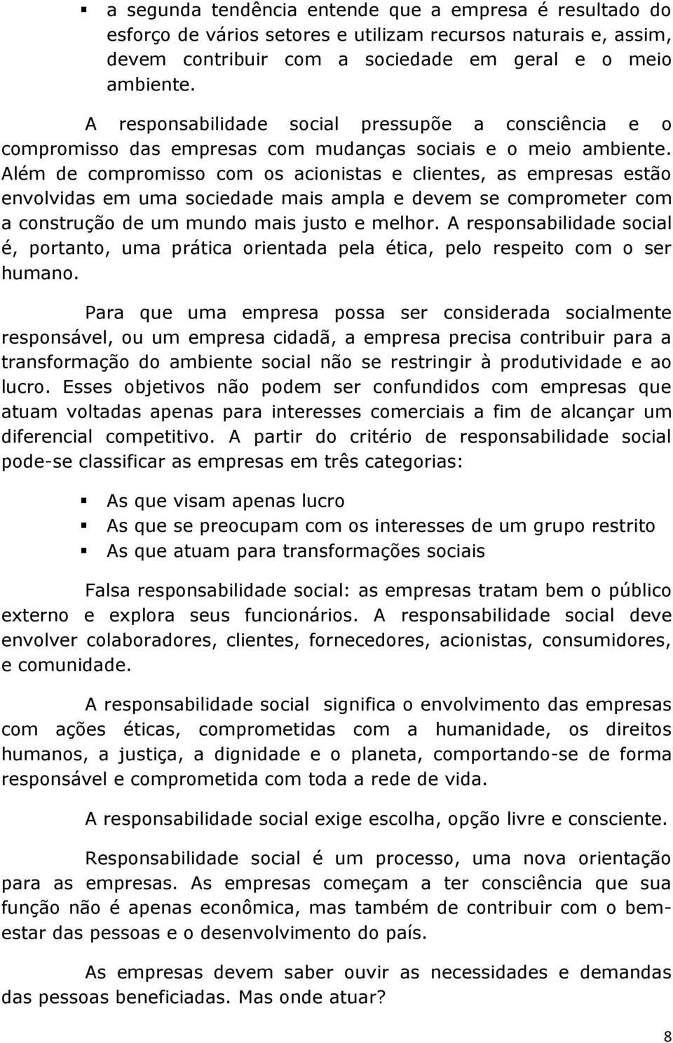 Além de compromisso com os acionistas e clientes, as empresas estão envolvidas em uma sociedade mais ampla e devem se comprometer com a construção de um mundo mais justo e melhor.