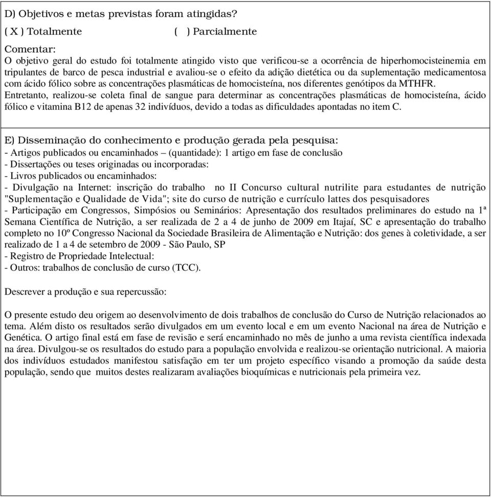 e avaliou-se o efeito da adição dietética ou da suplementação medicamentosa com ácido fólico sobre as concentrações plasmáticas de homocisteína, nos diferentes genótipos da MTHFR.