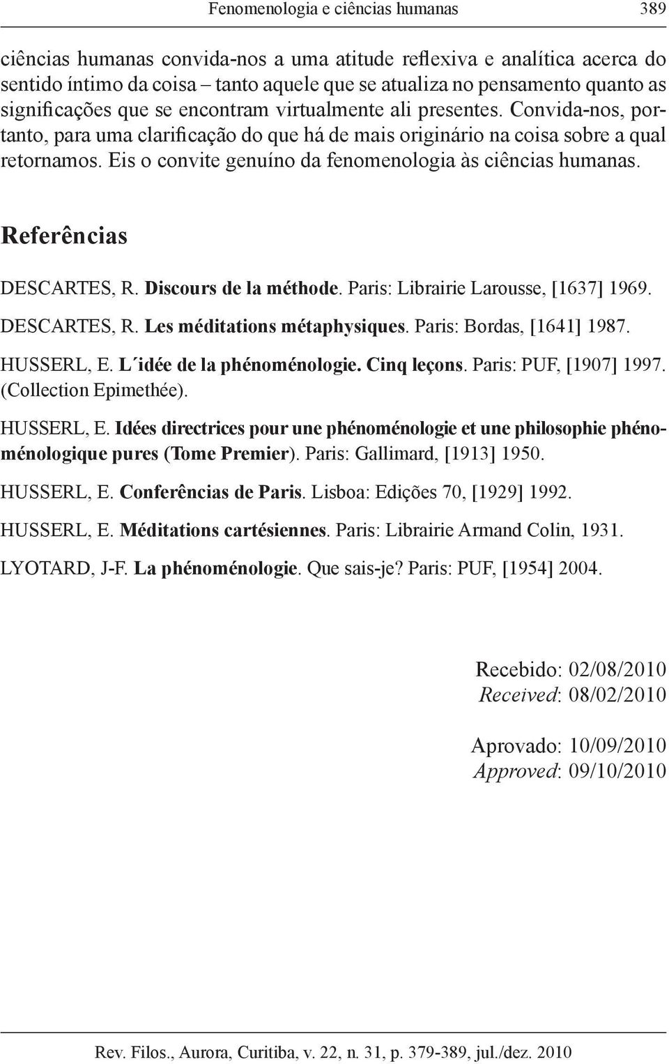 Eis o convite genuíno da fenomenologia às ciências humanas. Referências DESCARTES, R. Discours de la méthode. Paris: Librairie Larousse, [1637] 1969. DESCARTES, R. Les méditations métaphysiques.