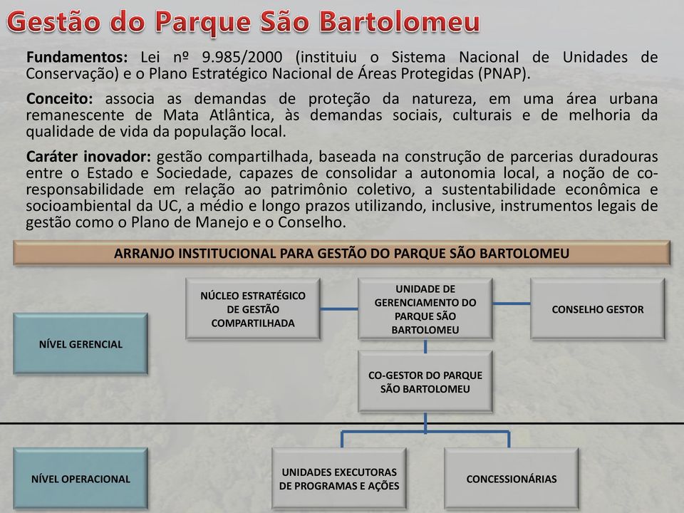 Caráter inovador: gestão compartilhada, baseada na construção de parcerias duradouras entre o Estado e Sociedade, capazes de consolidar a autonomia local, a noção de coresponsabilidade em relação ao