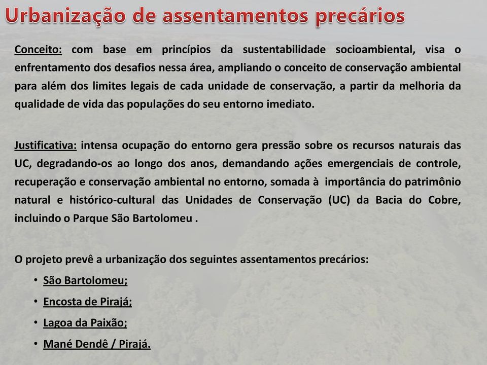 Justificativa: intensa ocupação do entorno gera pressão sobre os recursos naturais das UC, degradando-os ao longo dos anos, demandando ações emergenciais de controle, recuperação e conservação