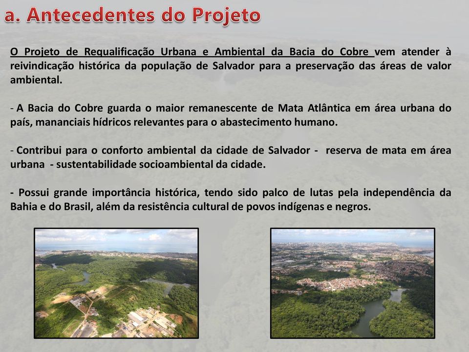 - A Bacia do Cobre guarda o maior remanescente de Mata Atlântica em área urbana do país, mananciais hídricos relevantes para o abastecimento humano.