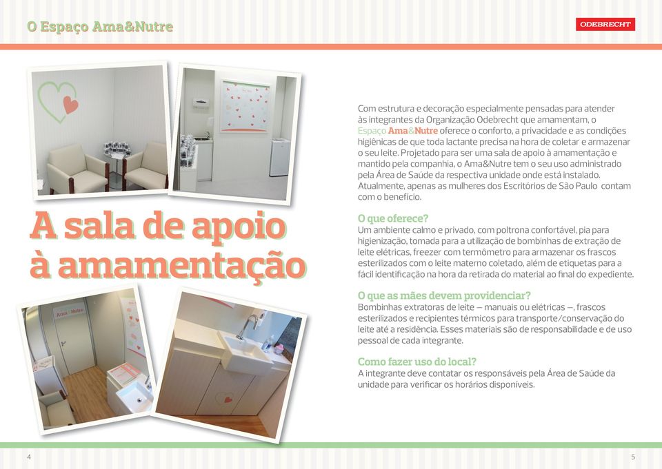 Projetado para ser uma sala de apoio à amamentação e mantido pela companhia, o Ama&Nutre tem o seu uso administrado pela Área de Saúde da respectiva unidade onde está instalado.