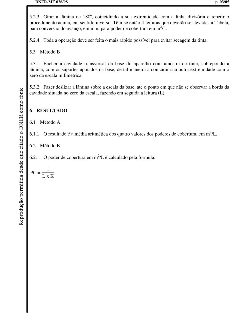 /L. 5.2.4 Toda a operação deve ser feita o mais rápido possível para evitar secagem da tinta. 5.3 