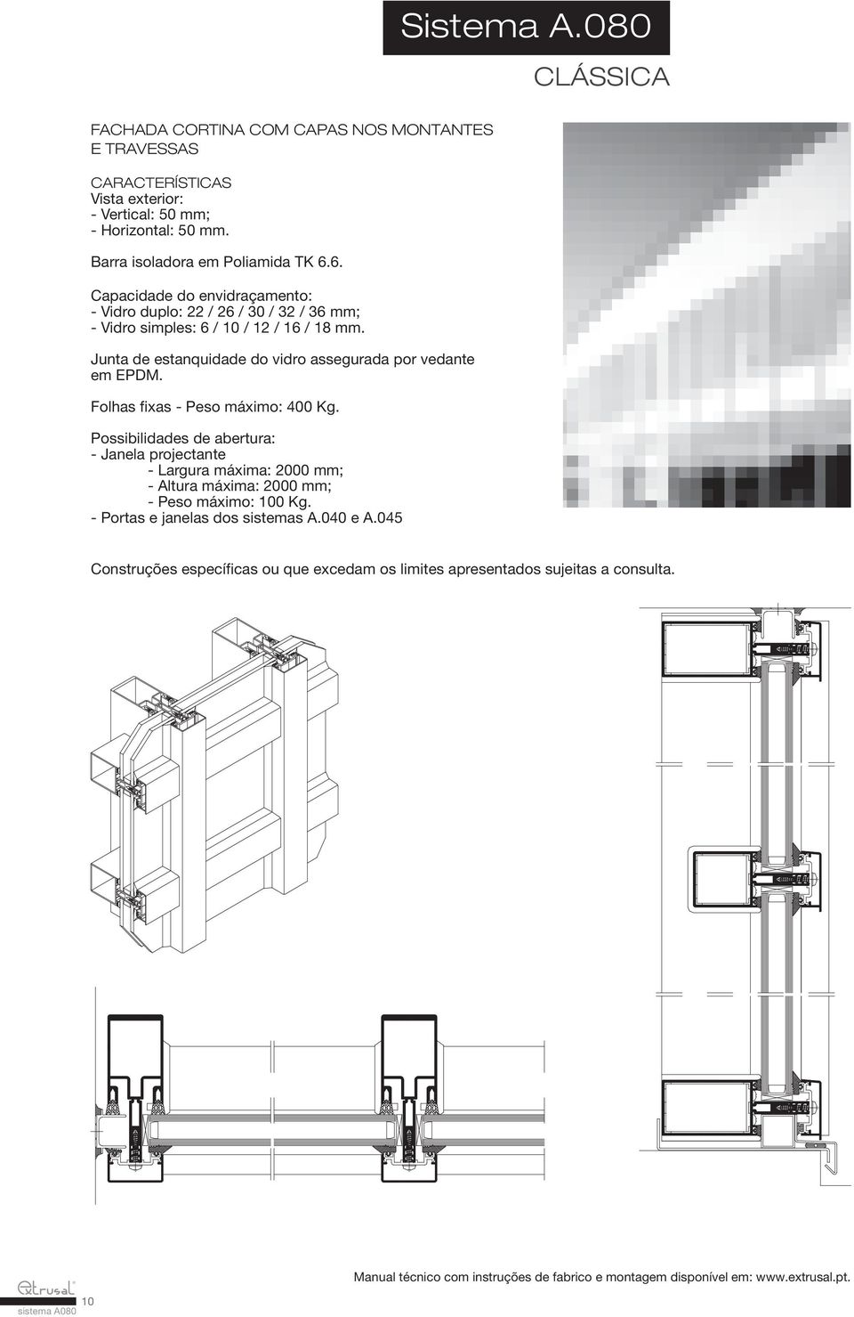 Folhas fixas - Peso máximo: 400 Kg. Possibilidades de abertura: - Janela projectante - Largura máxima: 2000 mm; - Altura máxima: 2000 mm; - Peso máximo: 100 Kg.