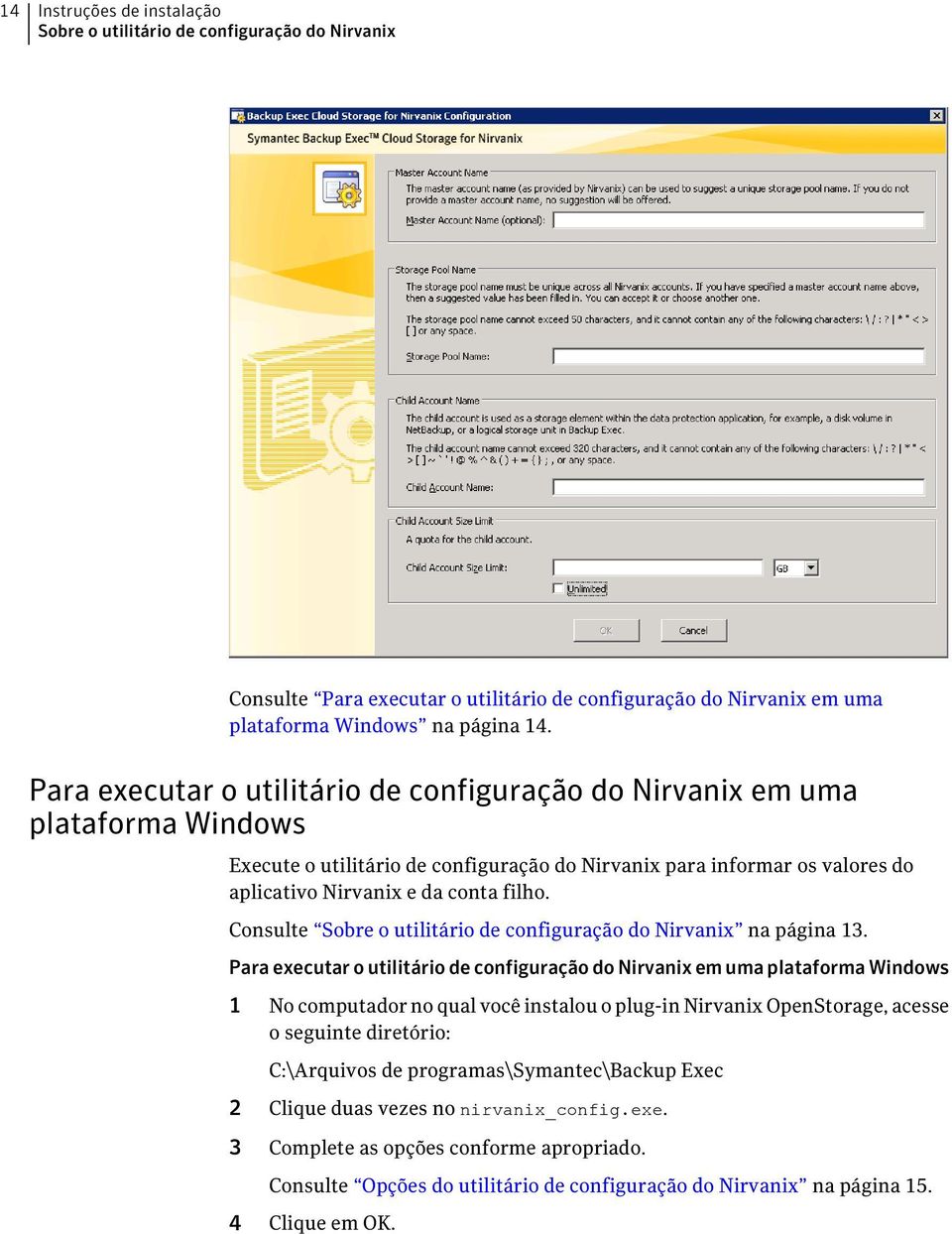 Consulte Sobre o utilitário de configuração do Nirvanix na página 13.