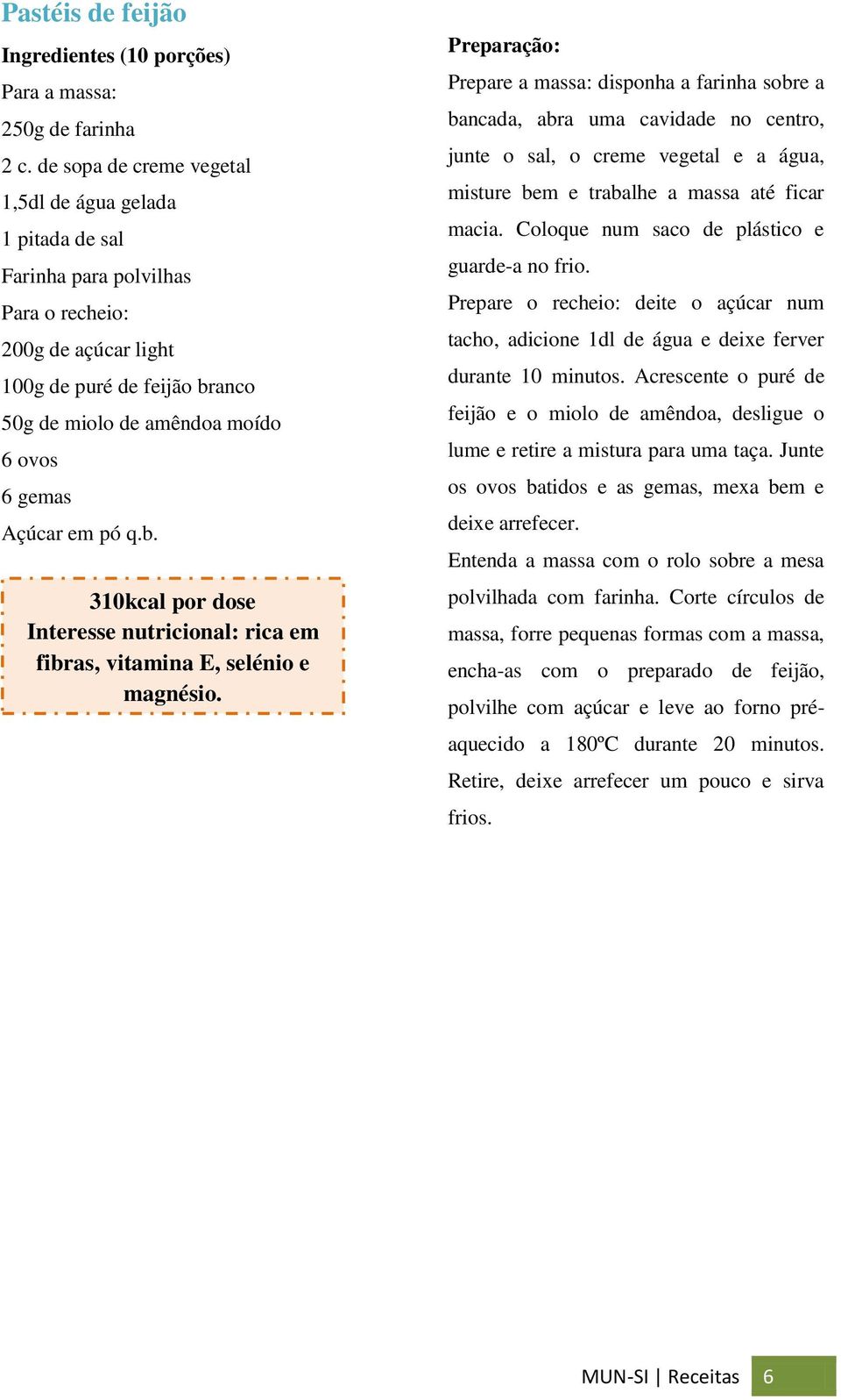 Açúcar em pó q.b. 310kcal por dose fibras, vitamina E, selénio e magnésio.