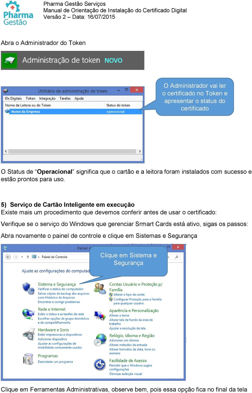 5) Serviço de Cartão Inteligente em execução Existe mais um procedimento que devemos conferir antes de usar o certificado: Verifique se o serviço do Windows