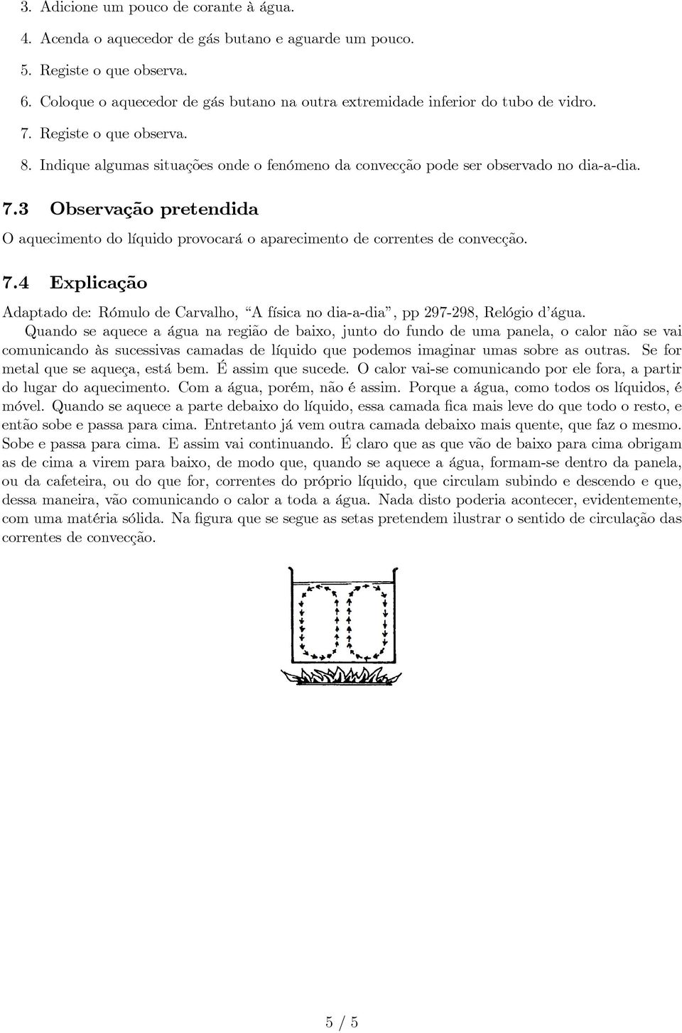 7.3 Observação pretendida O aquecimento do líquido provocará o aparecimento de correntes de convecção. 7.