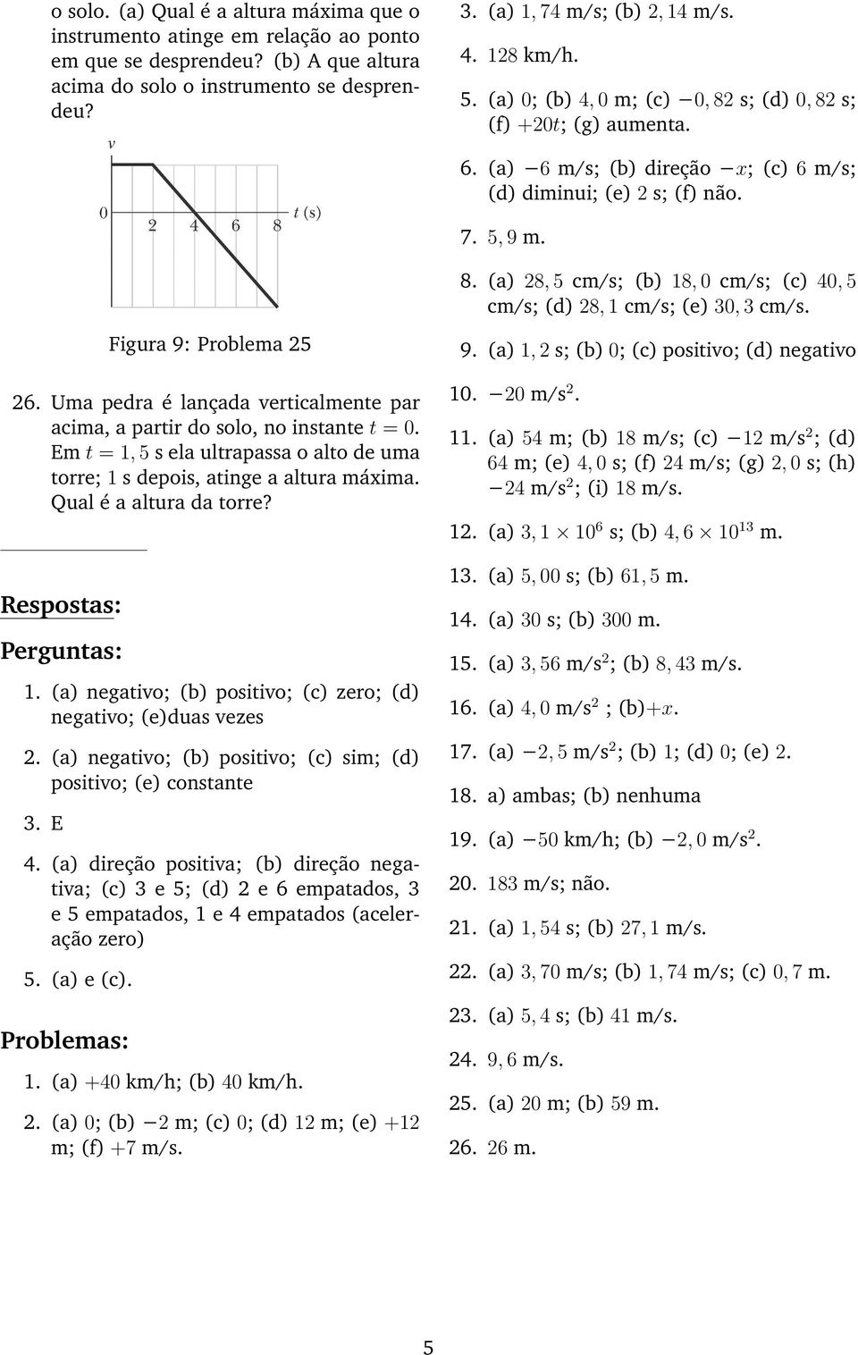 Figura 9: Problema 25 26. Uma pedra é lançada verticalmente par acima, a partir do solo, no instante t = 0. Em t = 1, 5 s ela ultrapassa o alto de uma torre; 1 s depois, atinge a altura máxima.