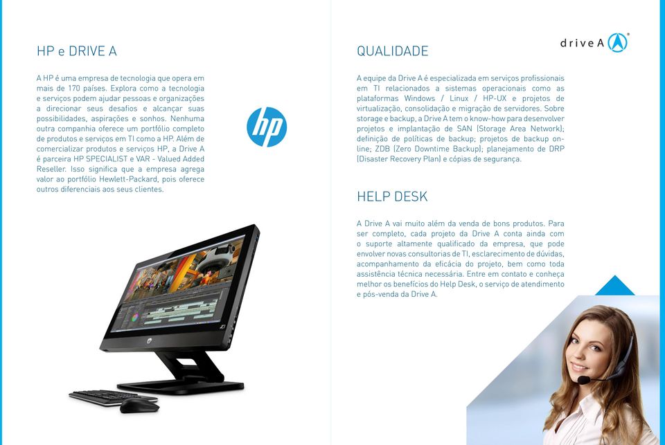 Nenhuma outra companhia oferece um portfólio completo de produtos e serviços em TI como a HP.