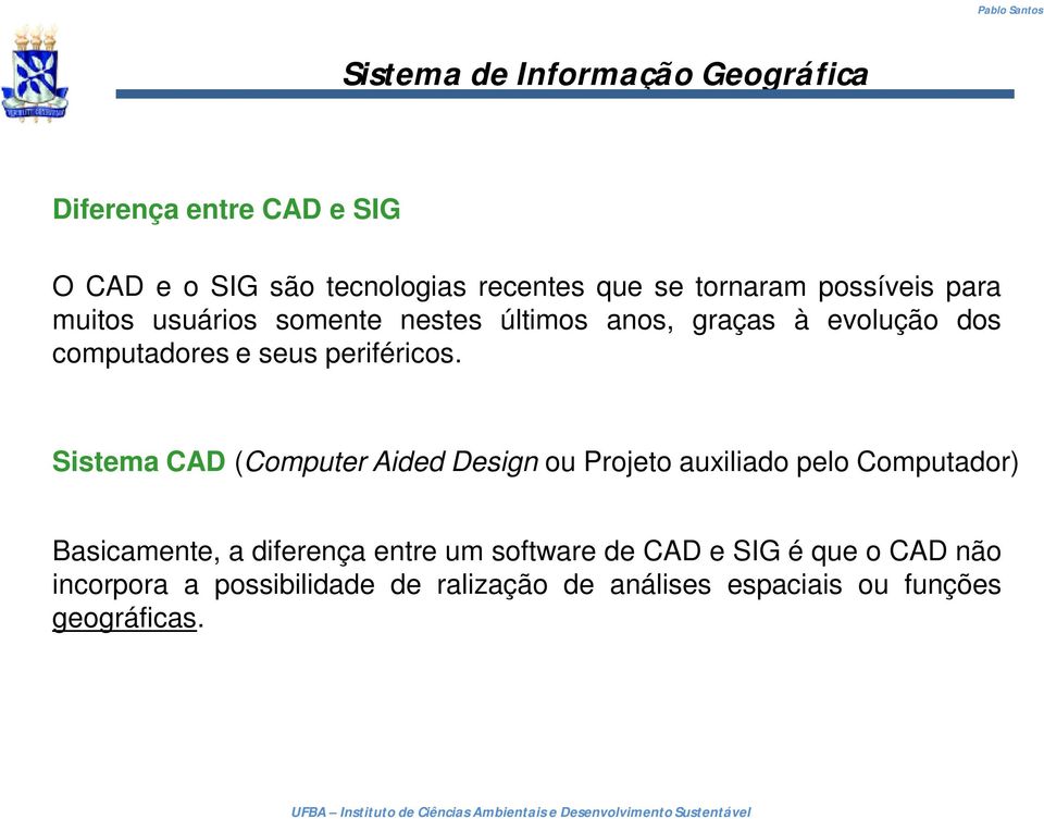 Sistema CAD (Computer Aided Design ou Projeto auxiliado pelo Computador) Basicamente, a diferença entre um