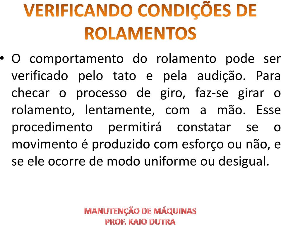 Para checar o processo de giro, faz-se girar o rolamento, lentamente,