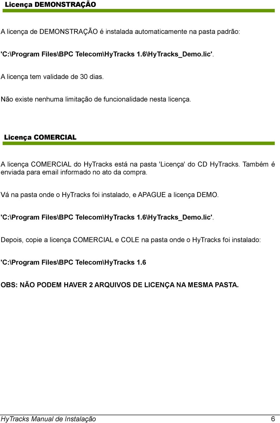 Licença COMERCIAL A licença COMERCIAL do HyTracks está na pasta 'Licença' do CD HyTracks. Também é enviada para email informado no ato da compra.