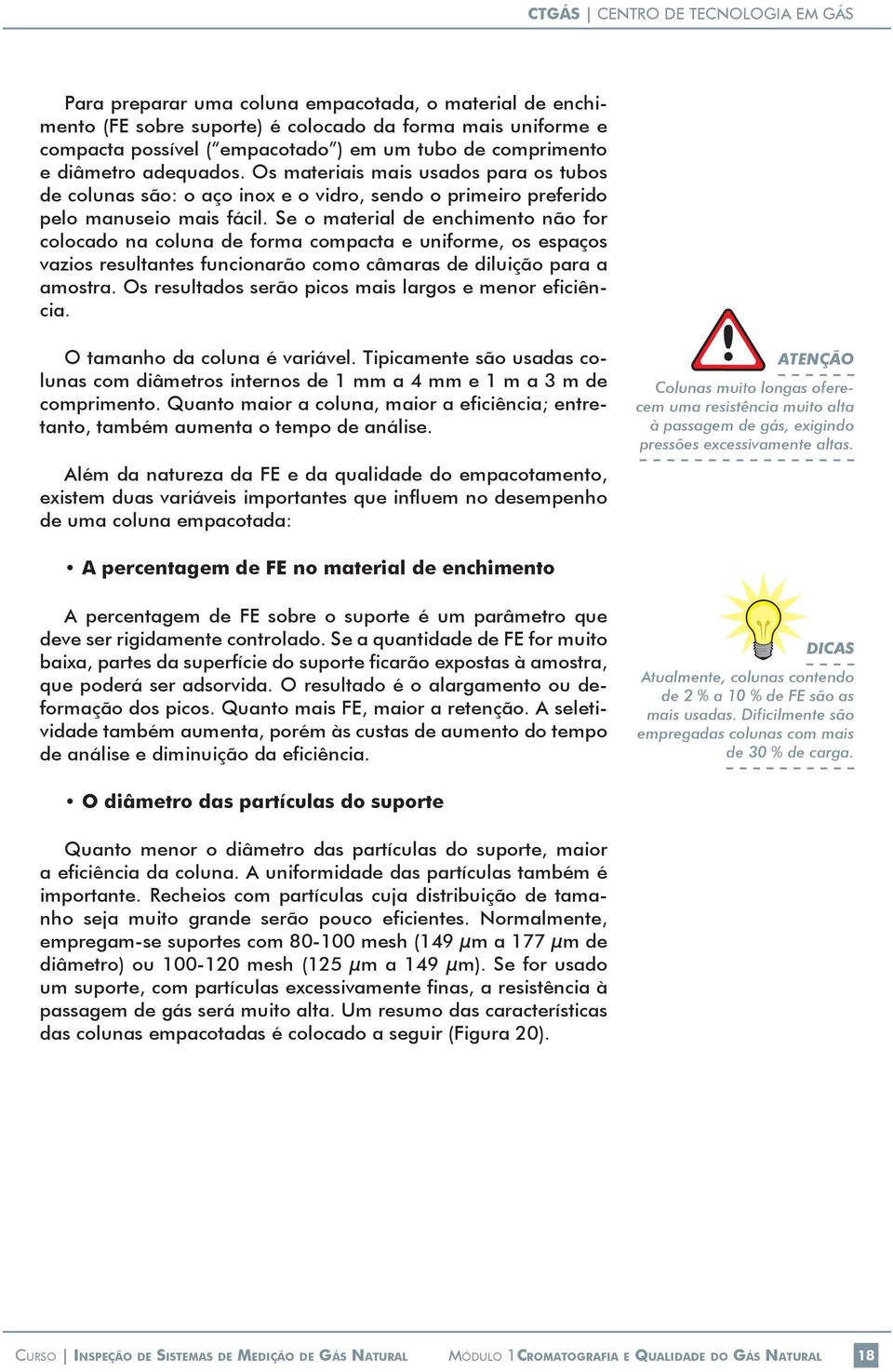 Se o material de enchimento não for colocado na coluna de forma compacta e uniforme, os espaços vazios resultantes funcionarão como câmaras de diluição para a amostra.