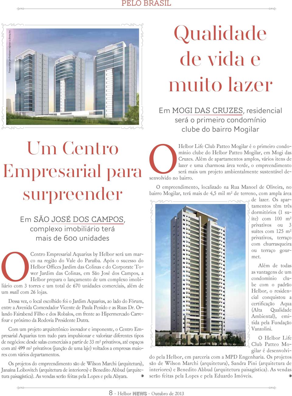 Após o sucesso do Helbor Offices Jardim das Colinas e do Corporate Tower Jardim das Colinas, em São José dos Campos, a Helbor prepara o lançamento de um complexo imobiliário com 3 torres e um total