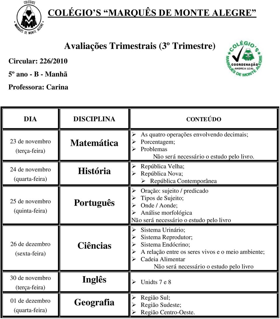 necessário o estudo pelo livro Sistema Urinário; Sistema Reprodutor; Sistema Endócrino; A relação entre os seres vivos e o meio